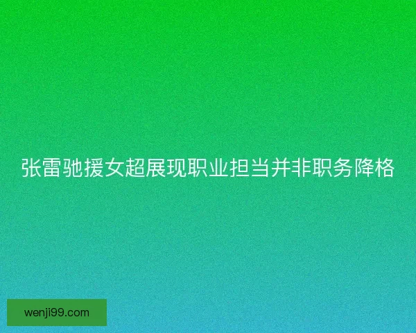 张雷驰援女超展现职业担当并非职务降格