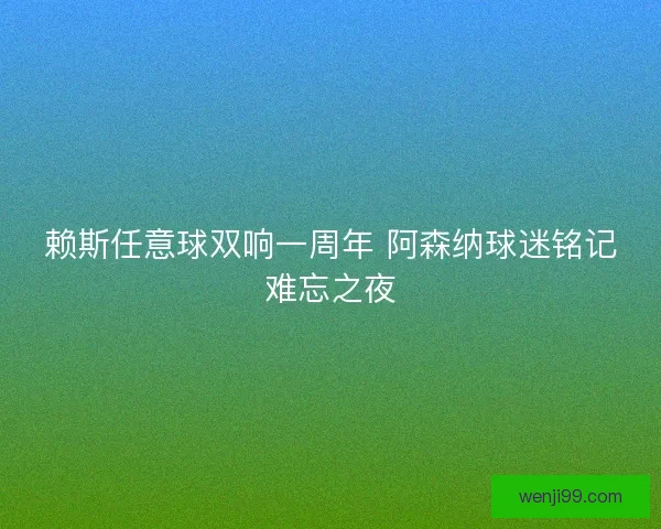 赖斯任意球双响一周年 阿森纳球迷铭记难忘之夜 赖斯任意球双响一周年 阿森纳球迷铭记难忘之夜
