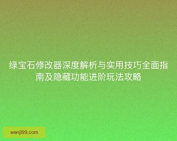 绿宝石修改器深度解析与实用技巧全面指南及隐藏功能进阶玩法攻略