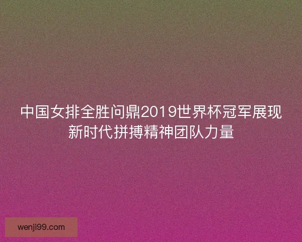 中国女排全胜问鼎2019世界杯冠军展现新时代拼搏精神团队力量